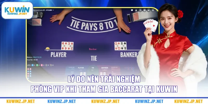 Lý do nên trải nghiệm phòng VIP khi tham gia Baccarat tại Kuwin