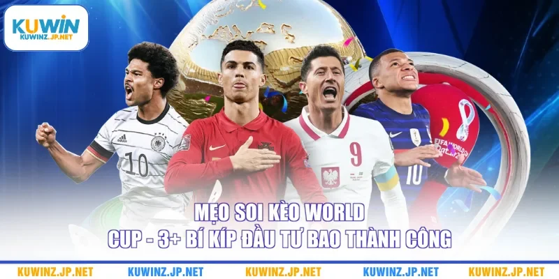 Mẹo Soi Kèo World Cup - 3+ Bí Kíp Đầu Tư Bao Thành Công