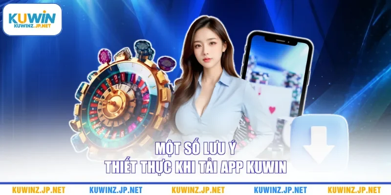 Một số lưu ý thiết thực khi tải app Kuwin