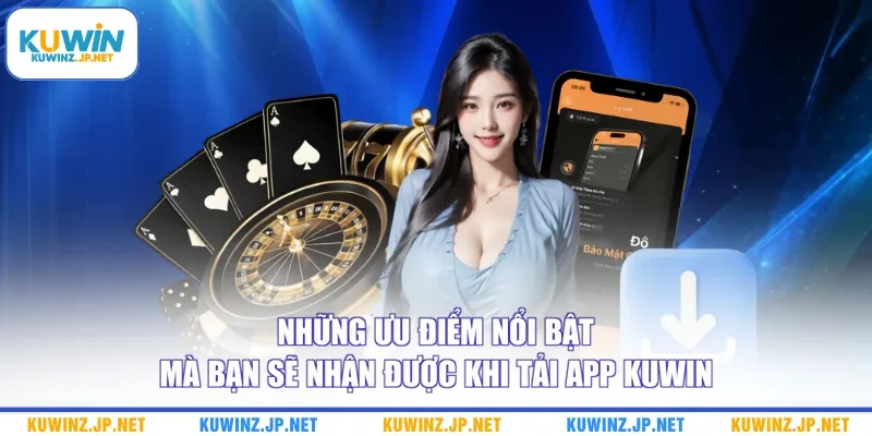 Những ưu điểm nổi bật mà bạn sẽ nhận được khi tải app Kuwin